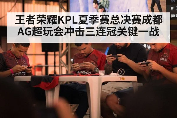 王者荣耀KPL夏季赛总决赛成都AG超玩会冲击三连冠关键一战
